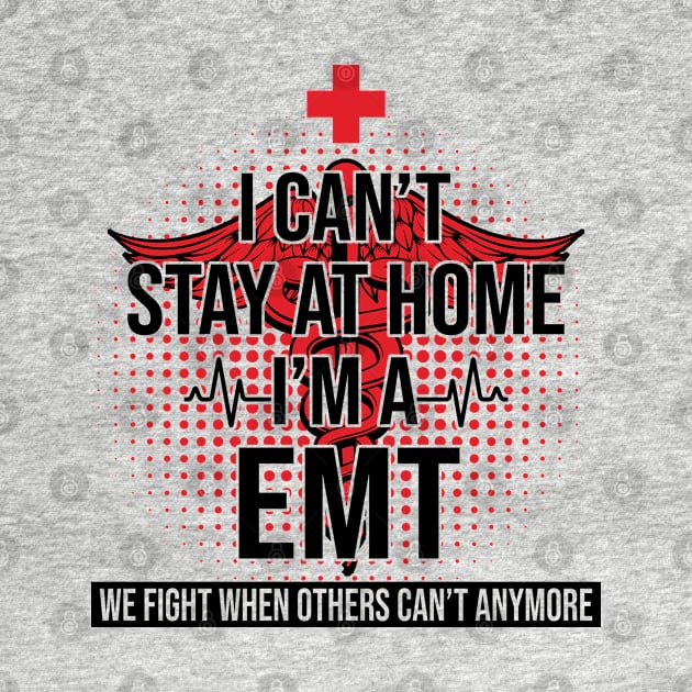 I Can't Stay At Home I'm A EMT We Fight - Nurse Gift by bunnierosoff21835